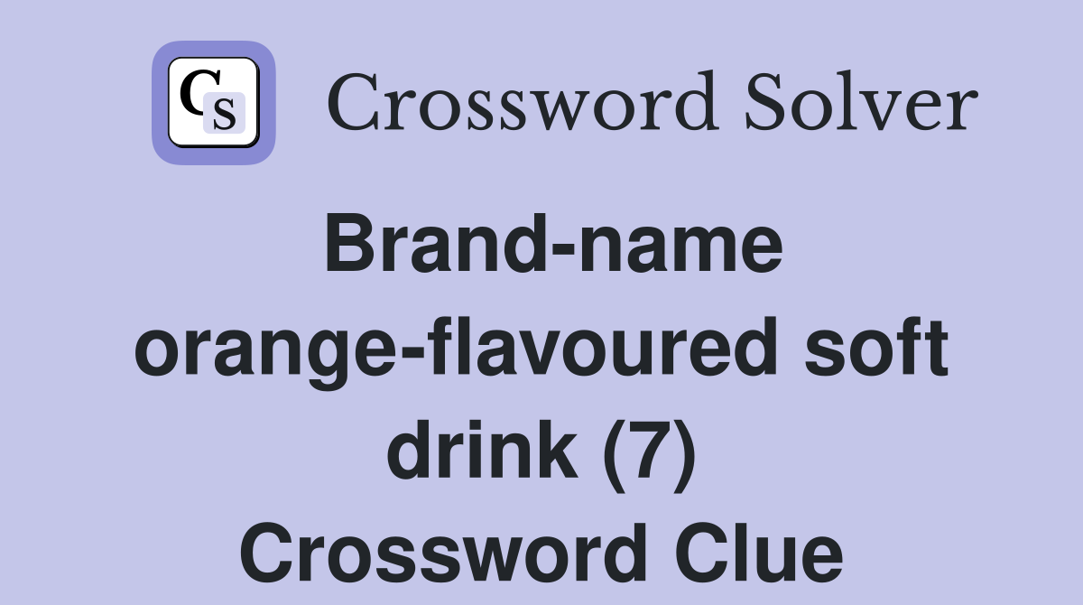 Brandname orangeflavoured soft drink (7) Crossword Clue Answers